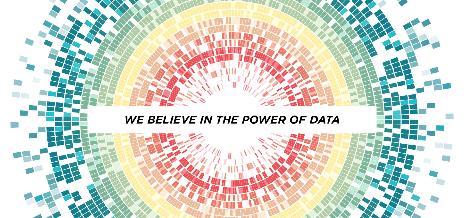 Concentric rings of rectangles spread from a white center in a modified rainbow that ranges from red orange to teal. Some cells are lighter than than their neighbors, and others are missing with more missing towards the center and edges with the circles in between missing no cells. Accross this cyber rainbow of circles is a white banner and the words "WE BELIEVE IN THE POWER OF DATA" in a bold font. 